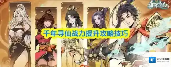 千年寻仙战力提升攻略技巧