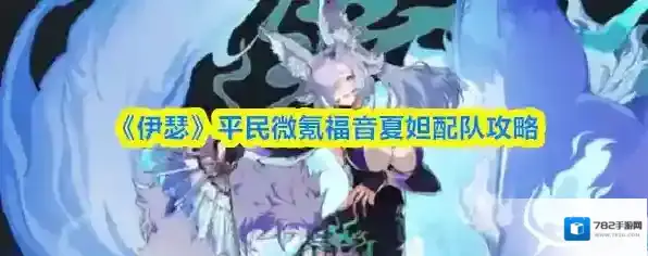《伊瑟》平民微氪福音夏妲配队攻略