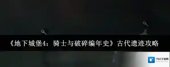 《地下城堡4：骑士与破碎编年史》古代遗迹攻略