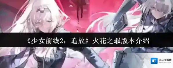 《少女前线2：追放》火花之罪版本介绍
