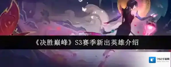 《决胜巅峰》S3赛季新出英雄介绍
