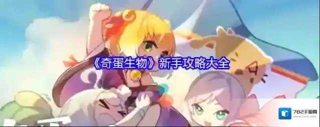 《奇蛋生物》新手攻略大全