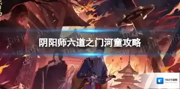 阴阳师六道之门河童攻略 阴阳师六道之门净佛刹河童阵容推荐