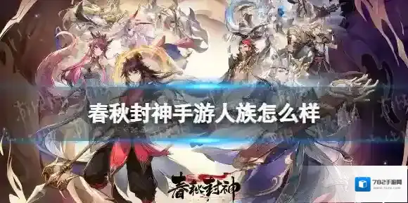 春秋封神手游人族怎么样 春秋封神人族阵容分析