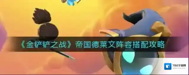 金铲铲之战帝国德莱文阵容怎么搭配？金铲铲之战帝国德莱文阵容搭配推荐