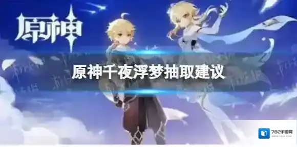 原神千夜浮梦值得抽吗 千夜浮梦抽取建议