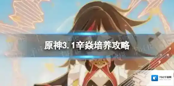 原神辛焱怎么培养 3.1辛焱培养攻略