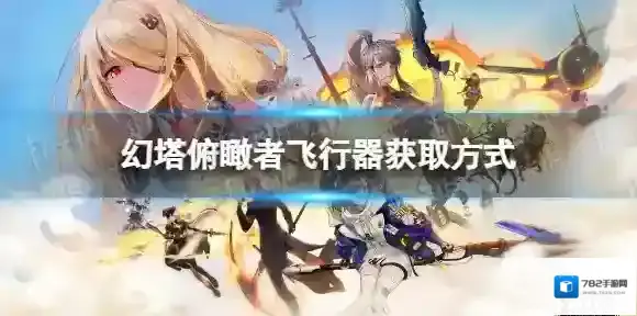 幻塔俯瞰者飞行器怎么获取 俯瞰者飞行器获取方式