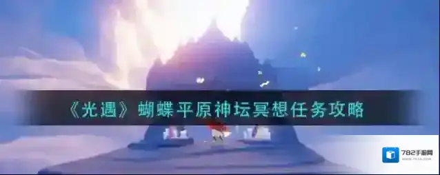 光遇蝴蝶平原神坛冥想怎么做？光遇蝴蝶平原神坛冥想任务完成方法