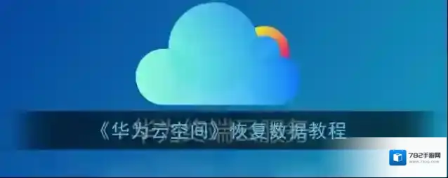 《华为云空间》恢复数据教程
