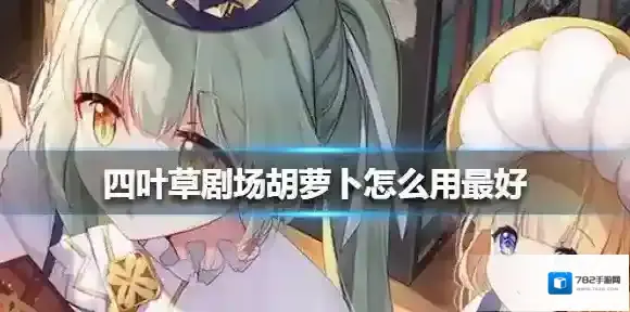 四叶草剧场胡萝卜怎么用最好 四叶草剧场胡萝卜使用攻略