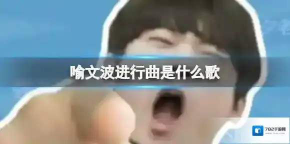 喻文波进行曲是什么歌 喻文波进行曲什么梗